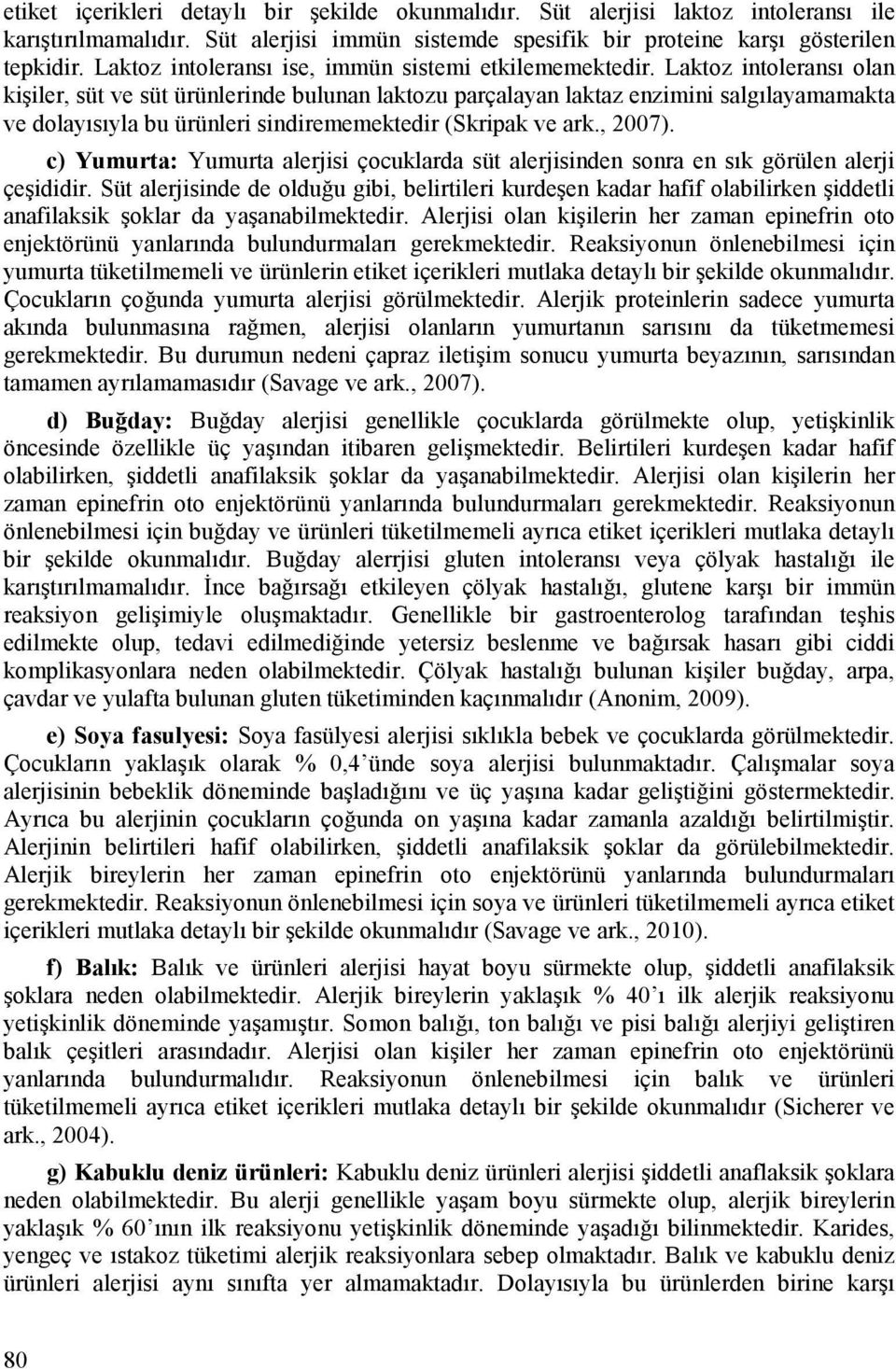 Laktoz intoleransı olan kişiler, süt ve süt ürünlerinde bulunan laktozu parçalayan laktaz enzimini salgılayamamakta ve dolayısıyla bu ürünleri sindirememektedir (Skripak ve ark., 2007).