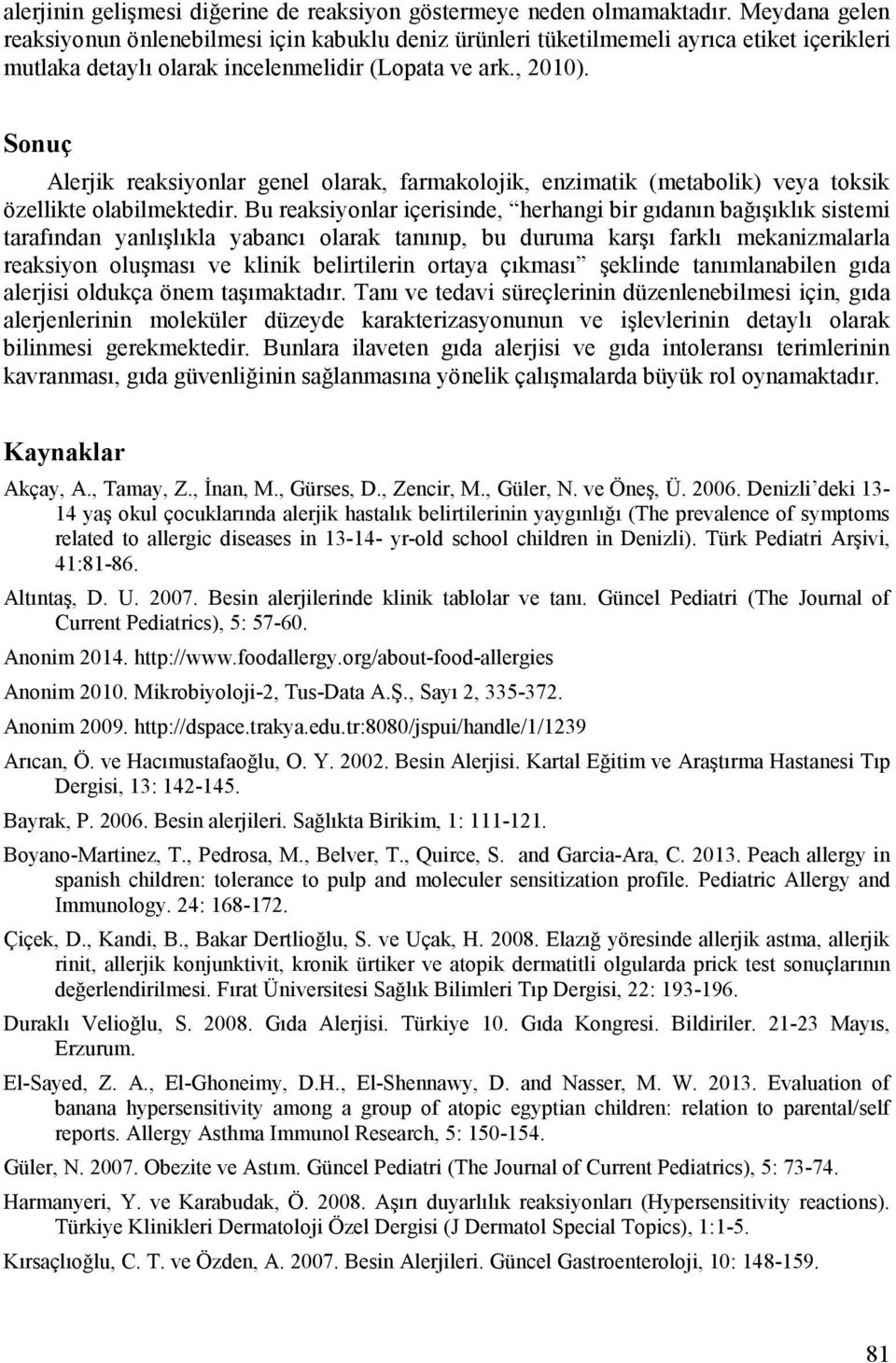 Sonuç Alerjik reaksiyonlar genel olarak, farmakolojik, enzimatik (metabolik) veya toksik özellikte olabilmektedir.