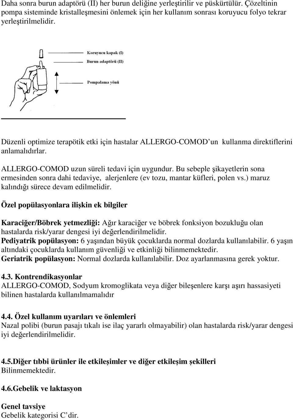 Bu sebeple şikayetlerin sona ermesinden sonra dahi tedaviye, alerjenlere (ev tozu, mantar küfleri, polen vs.) maruz kalındığı sürece devam edilmelidir.