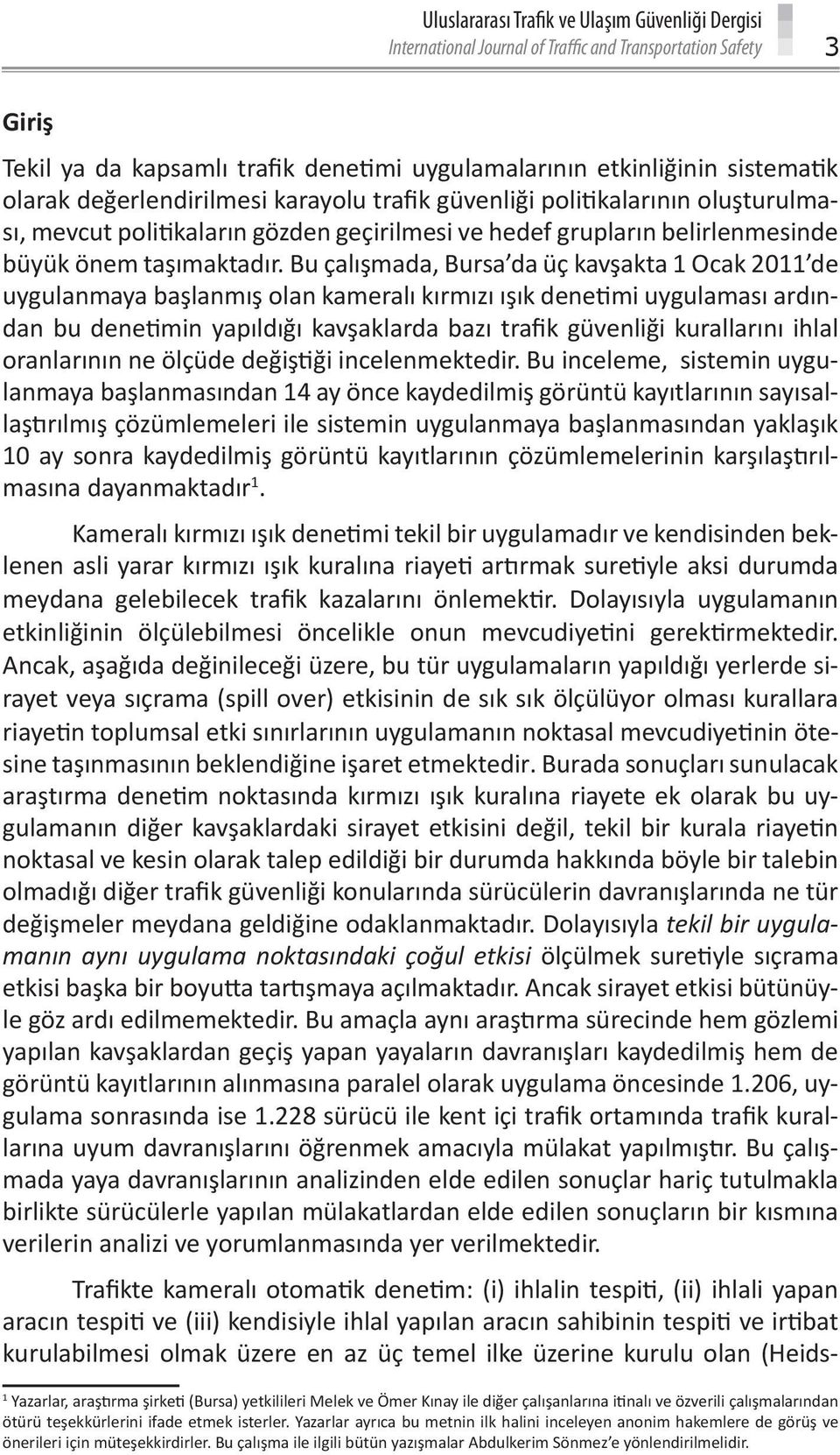 Bu çalışmada, Bursa da üç kavşakta 1 Ocak 2011 de uygulanmaya başlanmış olan kameralı kırmızı ışık denetimi uygulaması ardından bu denetimin yapıldığı kavşaklarda bazı trafik güvenliği kurallarını