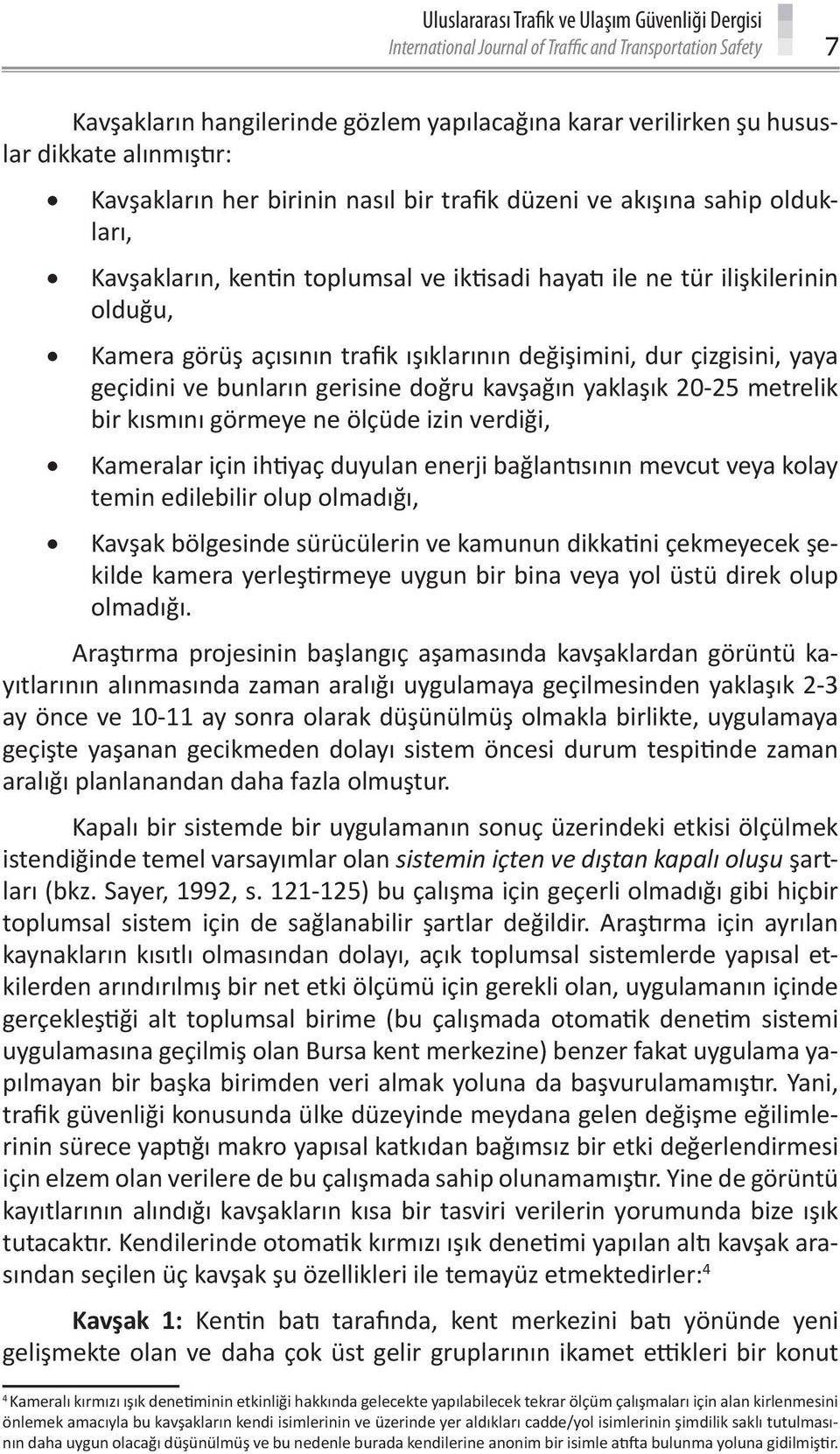 ışıklarının değişimini, dur çizgisini, yaya geçidini ve bunların gerisine doğru kavşağın yaklaşık 20-25 metrelik bir kısmını görmeye ne ölçüde izin verdiği, Kameralar için ihtiyaç duyulan enerji