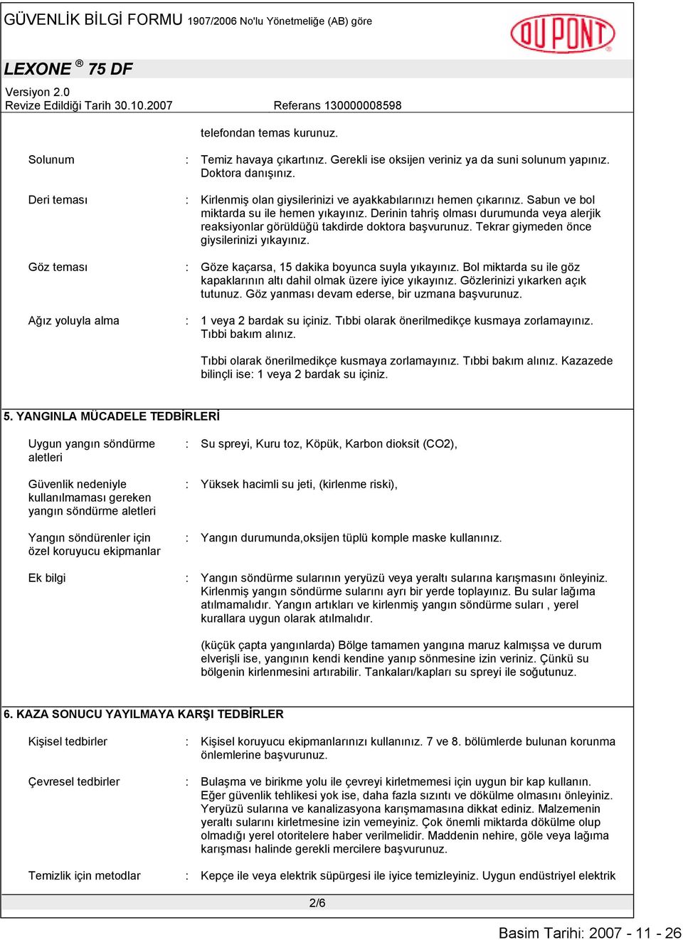 Derinin tahriş olması durumunda veya alerjik reaksiyonlar görüldüğü takdirde doktora başvurunuz. Tekrar giymeden önce giysilerinizi yıkayınız. : Göze kaçarsa, 15 dakika boyunca suyla yıkayınız.