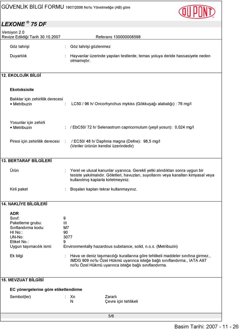 Selenastrum capricornutum (yeşil yosun): 0,024 mg/l Piresi için zehirlilik derecesi : / EC50/ 48 h/ Daphnia magna (Defne): 98,5 mg/l (Veriler ürünün kendisi üzerindedir) 13.