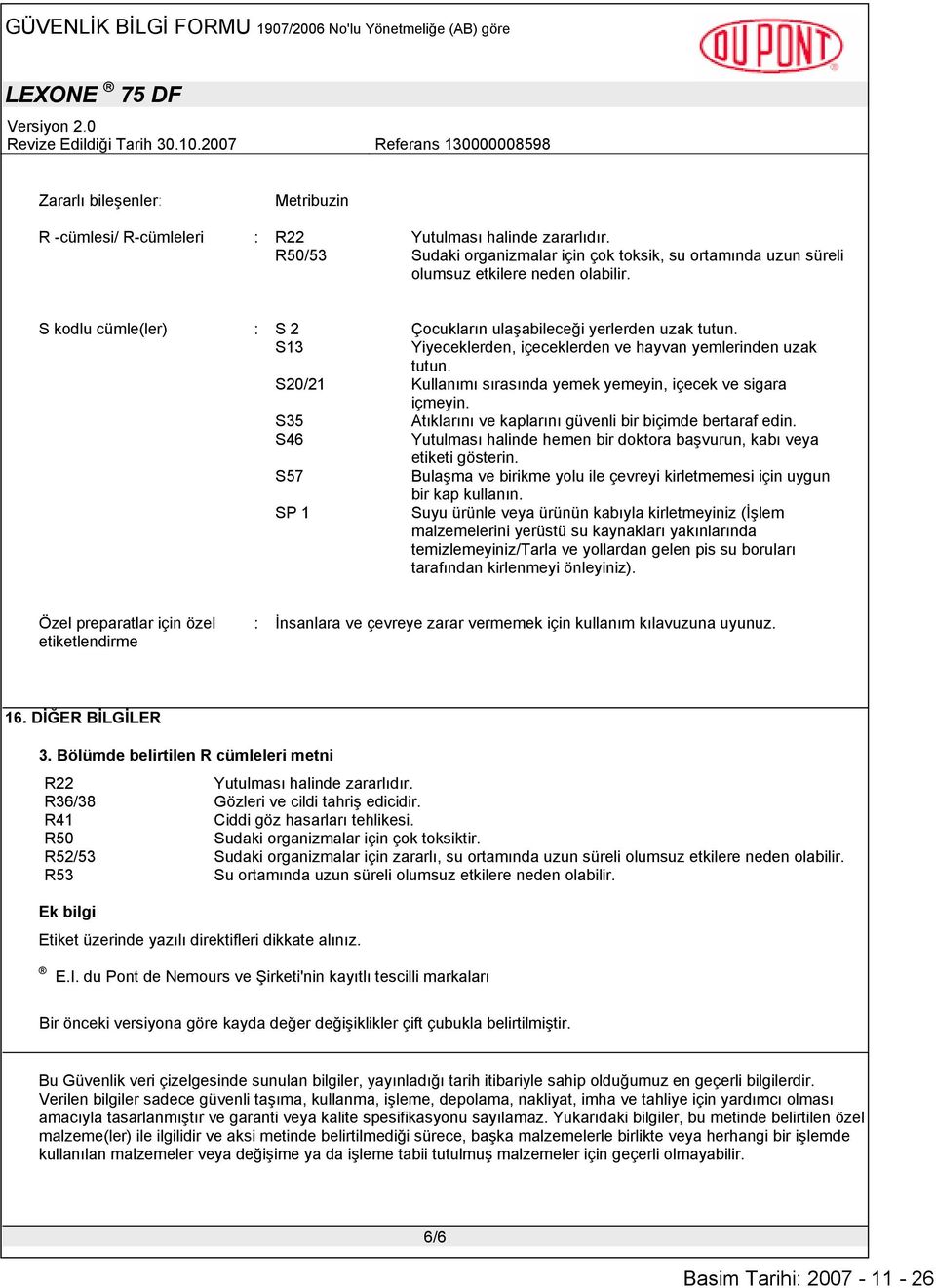 S20/21 Kullanımı sırasında yemek yemeyin, içecek ve sigara içmeyin. S35 Atıklarını ve kaplarını güvenli bir biçimde bertaraf edin.