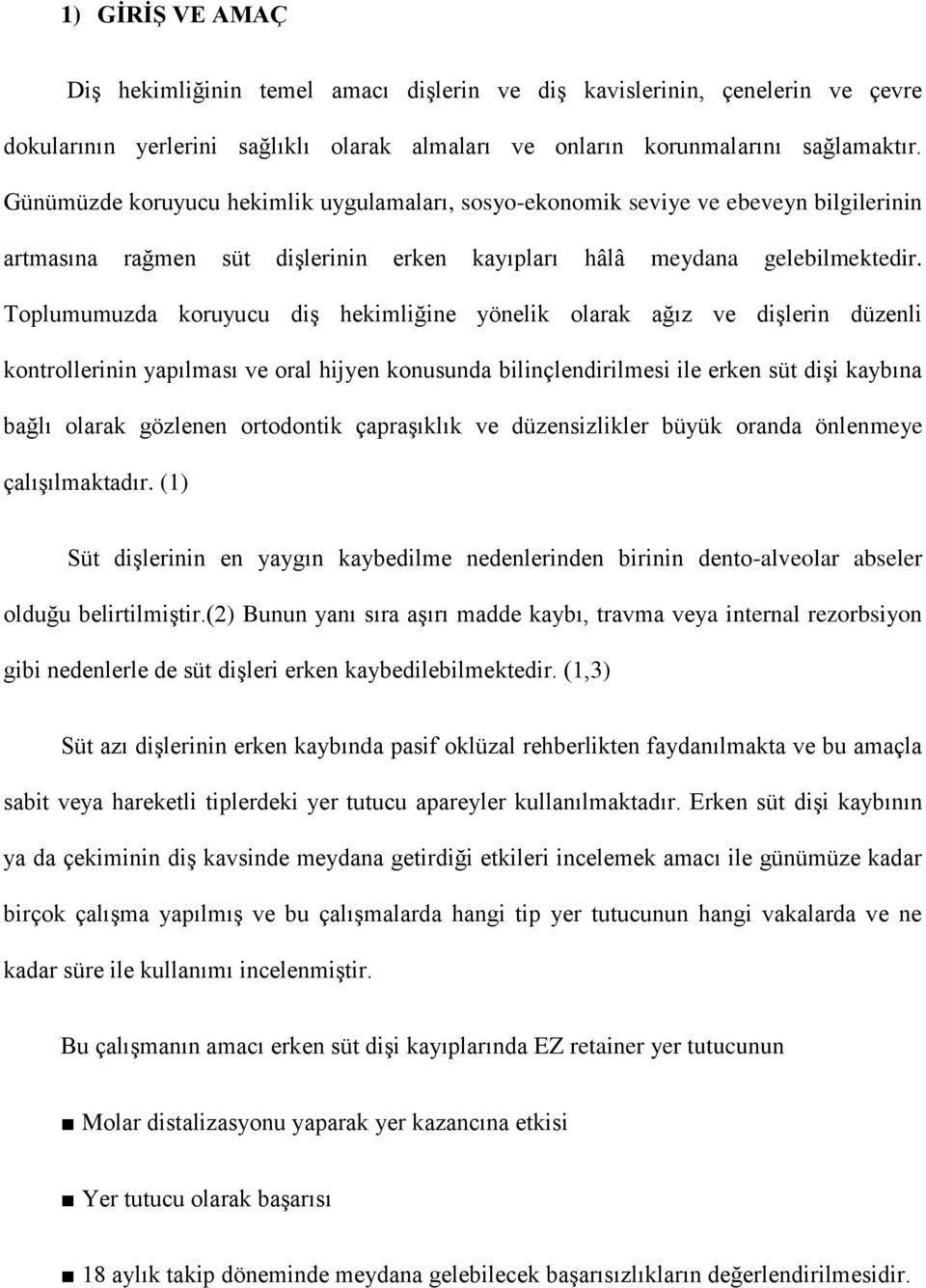 Toplumumuzda koruyucu diş hekimliğine yönelik olarak ağız ve dişlerin düzenli kontrollerinin yapılması ve oral hijyen konusunda bilinçlendirilmesi ile erken süt dişi kaybına bağlı olarak gözlenen