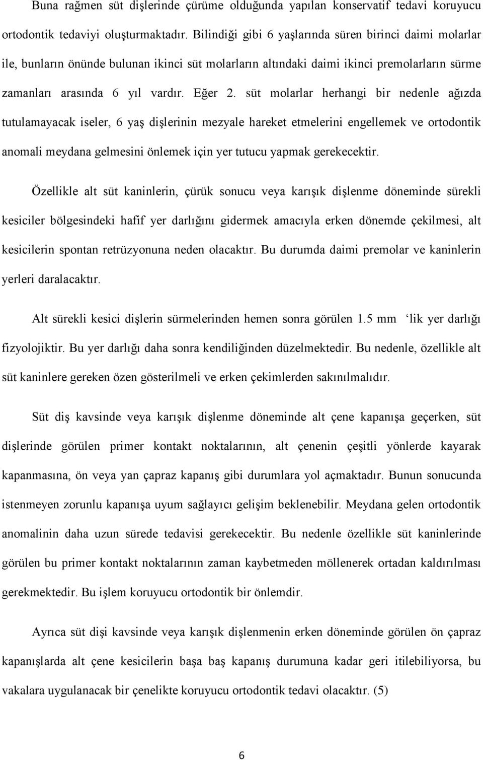 süt molarlar herhangi bir nedenle ağızda tutulamayacak iseler, 6 yaş dişlerinin mezyale hareket etmelerini engellemek ve ortodontik anomali meydana gelmesini önlemek için yer tutucu yapmak