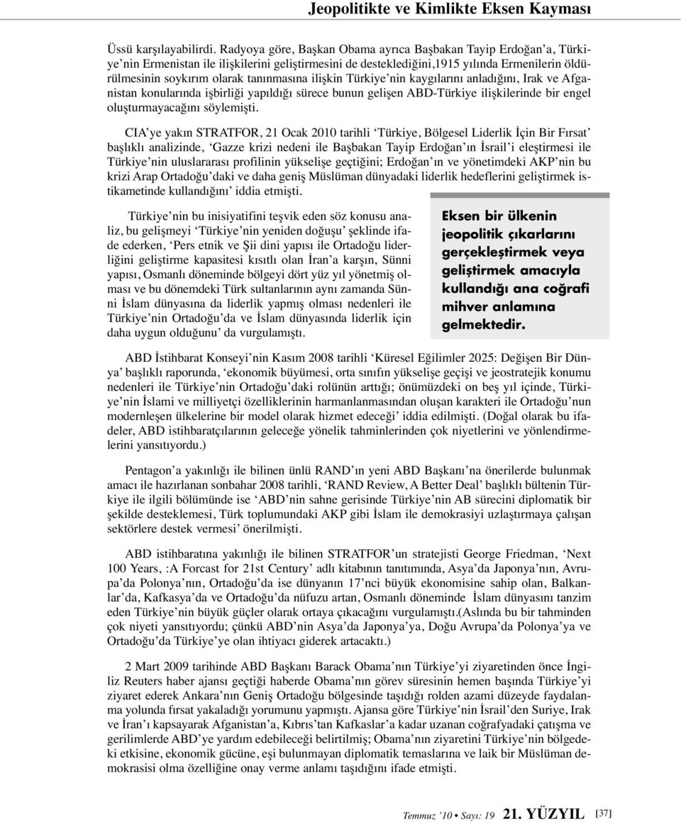 tanınmasına ilişkin Türkiye nin kaygılarını anladığını, Irak ve Afganistan konularında işbirliği yapıldığı sürece bunun gelişen ABD-Türkiye ilişkilerinde bir engel oluşturmayacağını söylemişti.