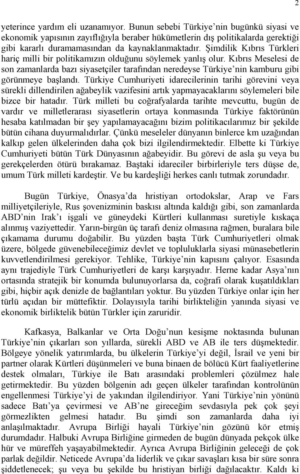 Şimdilik Kıbrıs Türkleri hariç milli bir politikamızın olduğunu söylemek yanlış olur.