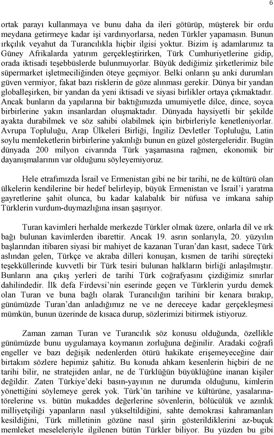 Bizim iş adamlarımız ta Güney Afrikalarda yatırım gerçekleştirirken, Türk Cumhuriyetlerine gidip, orada iktisadi teşebbüslerde bulunmuyorlar.