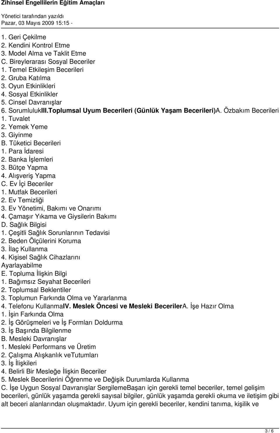 Banka İşlemleri 3. Bütçe Yapma 4. Alışveriş Yapma C. Ev İçi Beceriler 1. Mutfak Becerileri 2. Ev Temizliği 3. Ev Yönetimi, Bakımı ve Onarımı 4. Çamaşır Yıkama ve Giysilerin Bakımı D. Sağlık Bilgisi 1.