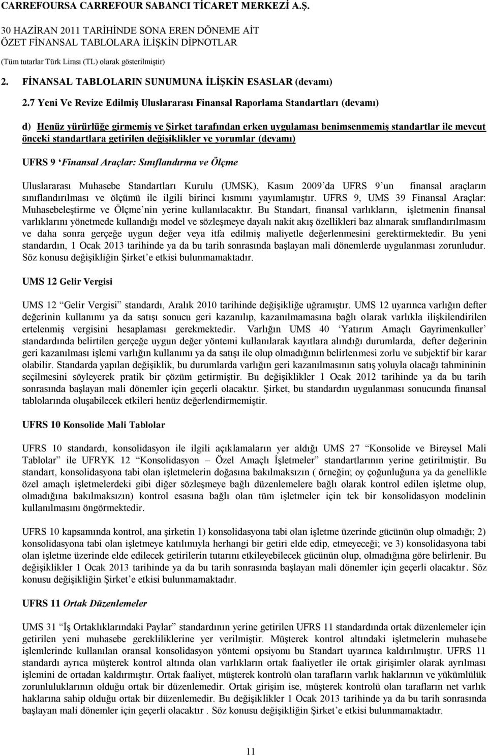 standartlara getirilen değiģiklikler ve yorumlar (devamı) UFRS 9 Finansal Araçlar: Sınıflandırma ve Ölçme Uluslararası Muhasebe Standartları Kurulu (UMSK), Kasım 2009 da UFRS 9 un finansal araçların