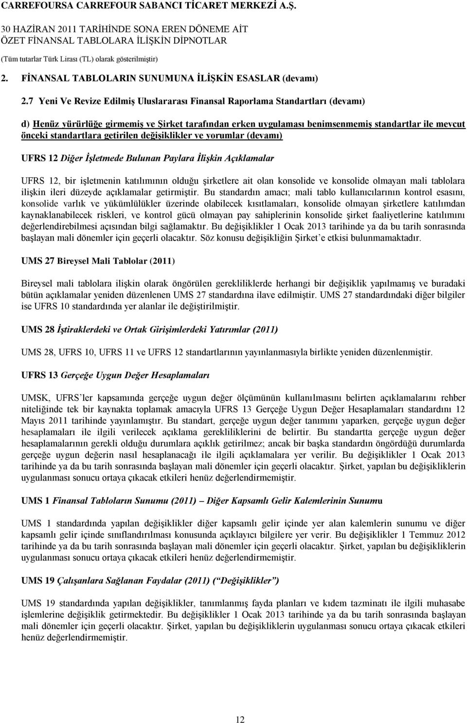 standartlara getirilen değiģiklikler ve yorumlar (devamı) UFRS 12 Diğer İşletmede Bulunan Paylara İlişkin Açıklamalar UFRS 12, bir iģletmenin katılımının olduğu Ģirketlere ait olan konsolide ve