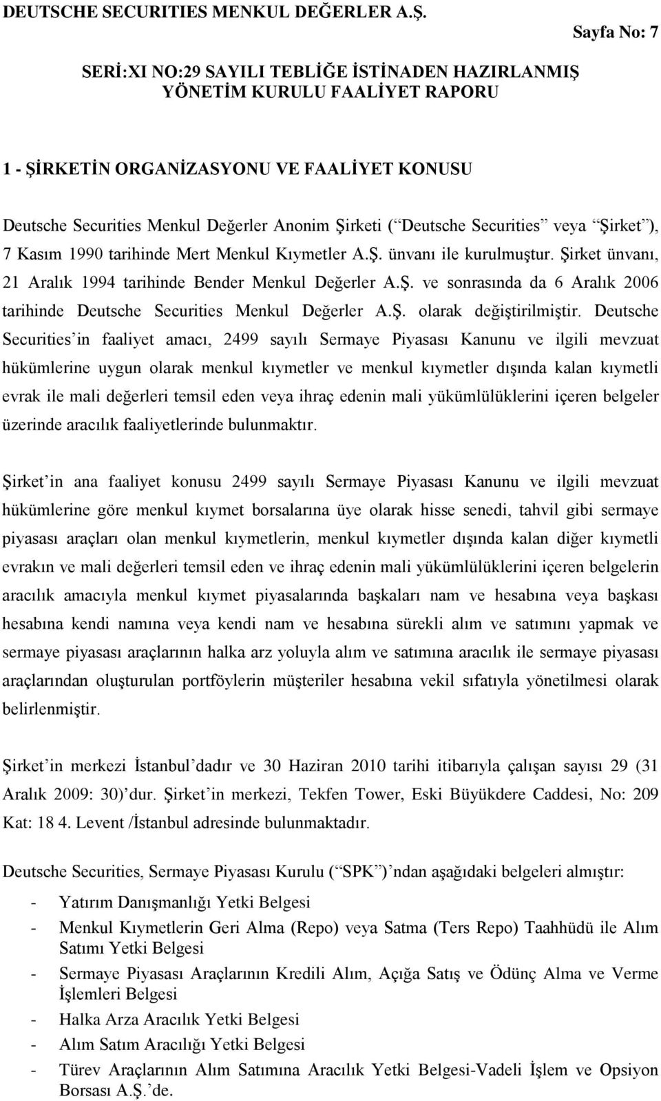 Deutsche Securities in faaliyet amacı, 2499 sayılı Sermaye Piyasası Kanunu ve ilgili mevzuat hükümlerine uygun olarak menkul kıymetler ve menkul kıymetler dışında kalan kıymetli evrak ile mali