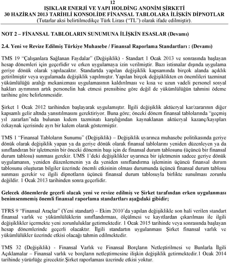 için geçerlidir ve erken uygulamaya izin verilmiştir. Bazı istisnalar dışında uygulama geriye dönük olarak yapılacaktır.