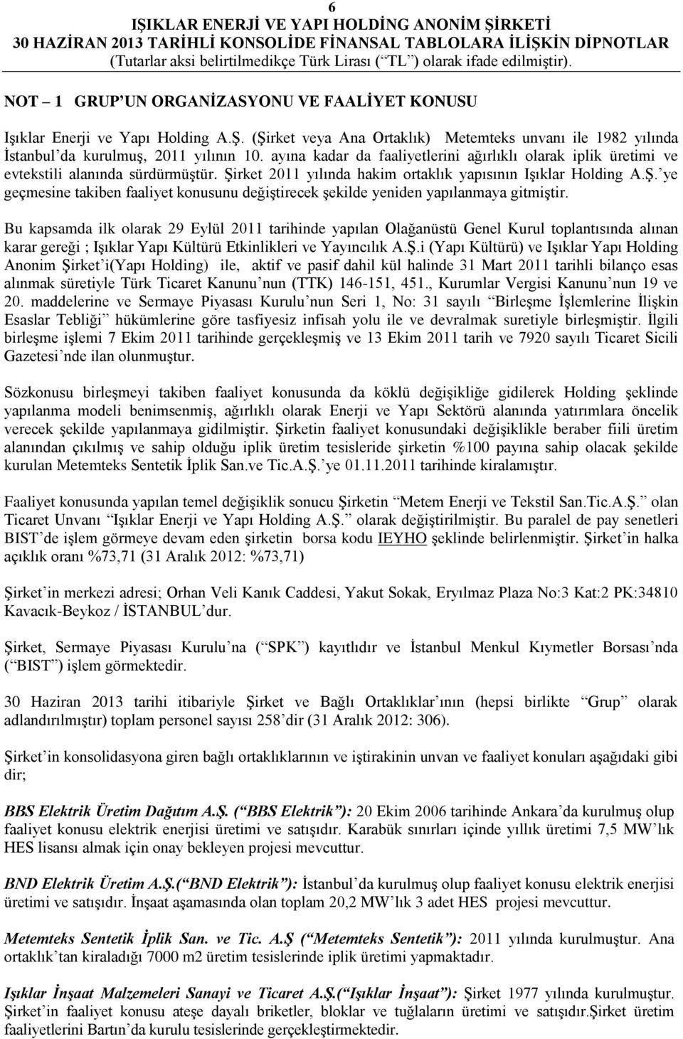 Bu kapsamda ilk olarak 29 Eylül 2011 tarihinde yapılan Olağanüstü Genel Kurul toplantısında alınan karar gereği ; Işıklar Yapı Kültürü Etkinlikleri ve Yayıncılık A.Ş.