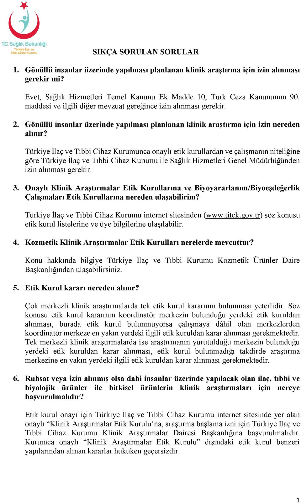 Türkiye İlaç ve Tıbbi Cihaz Kurumunca onaylı etik kurullardan ve çalışmanın niteliğine göre Türkiye İlaç ve Tıbbi Cihaz Kurumu ile Sağlık Hizmetleri Genel Müdürlüğünden izin alınması gerekir. 3.