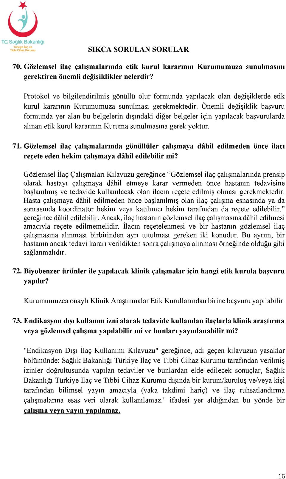 Önemli değişiklik başvuru formunda yer alan bu belgelerin dışındaki diğer belgeler için yapılacak başvurularda alınan etik kurul kararının Kuruma sunulmasına gerek yoktur. 71.