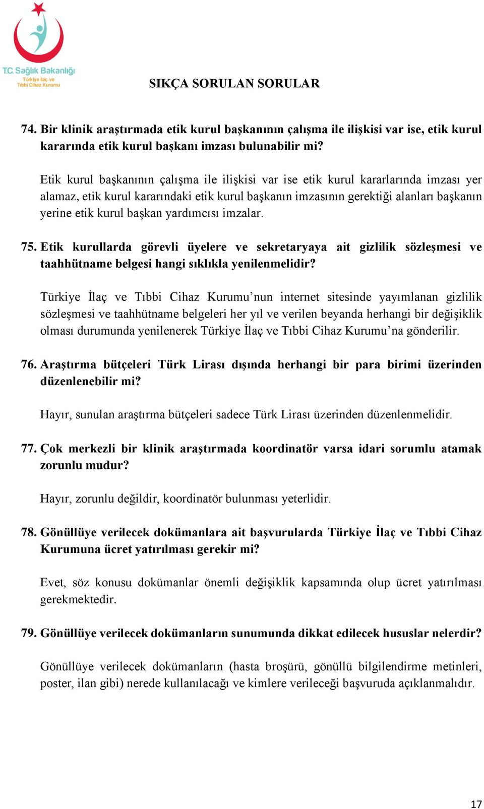 yardımcısı imzalar. 75. Etik kurullarda görevli üyelere ve sekretaryaya ait gizlilik sözleşmesi ve taahhütname belgesi hangi sıklıkla yenilenmelidir?