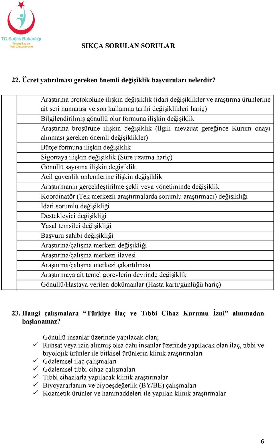 değişiklik Araştırma broşürüne ilişkin değişiklik (İlgili mevzuat gereğince Kurum onayı alınması gereken önemli değişiklikler) Bütçe formuna ilişkin değişiklik Sigortaya ilişkin değişiklik (Süre