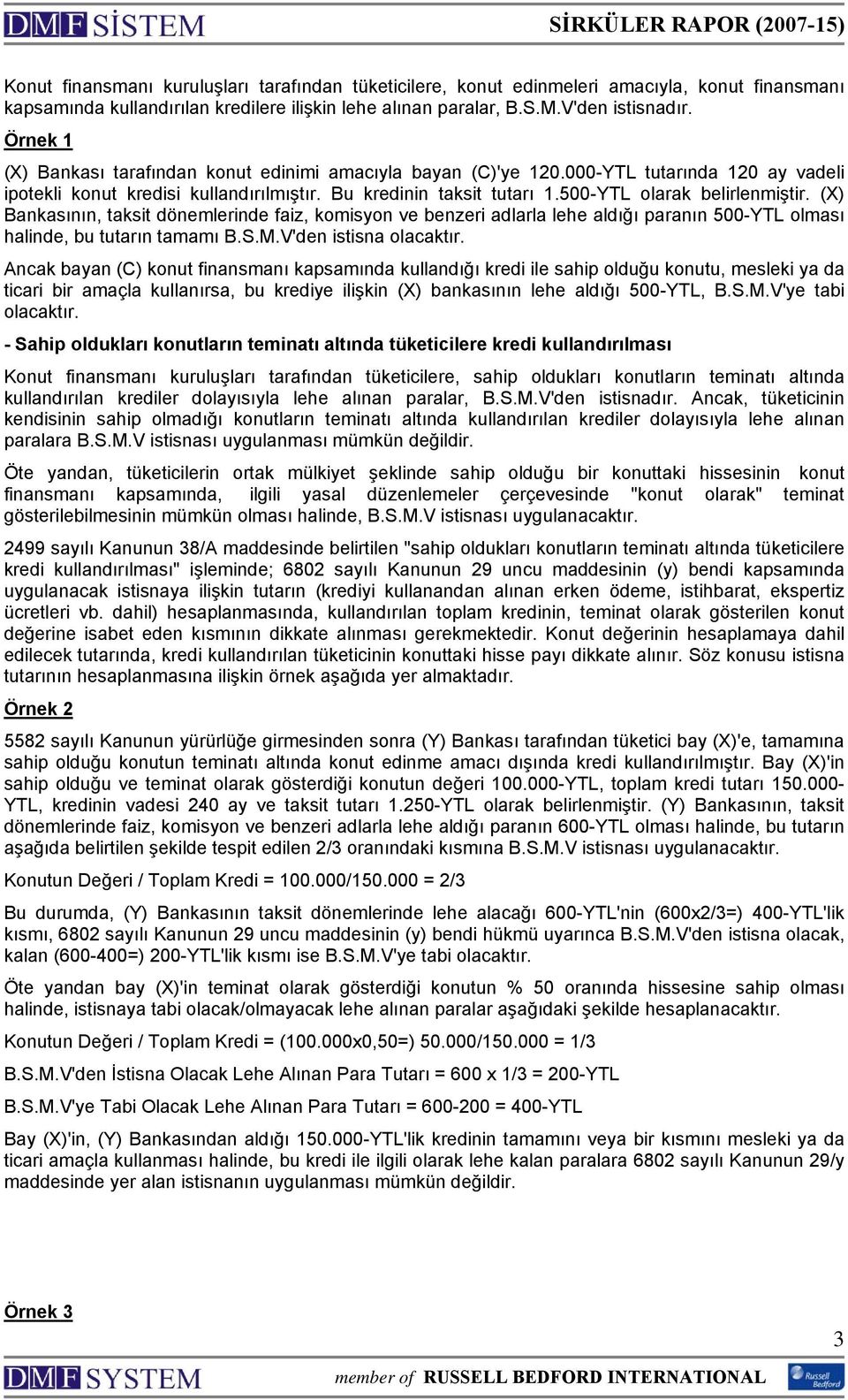 500-YTL olarak belirlenmiştir. (X) Bankasının, taksit dönemlerinde faiz, komisyon ve benzeri adlarla lehe aldığı paranın 500-YTL olması halinde, bu tutarın tamamı B.S.M.V'den istisna olacaktır.