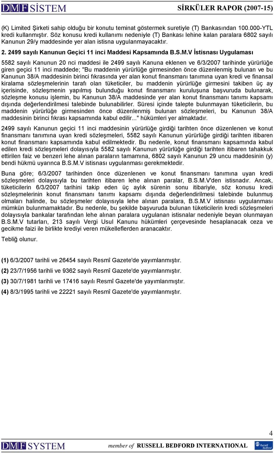 S.M.V İstisnası Uygulaması 5582 sayılı Kanunun 20 nci maddesi ile 2499 sayılı Kanuna eklenen ve 6/3/2007 tarihinde yürürlüğe giren geçici 11 inci maddede; "Bu maddenin yürürlüğe girmesinden önce