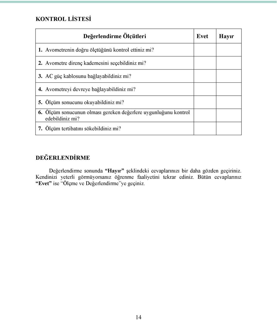 Ölçüm sonucunun olması gereken değerlere uygunluğunu kontrol edebildiniz mi? 7. Ölçüm tertibatını sökebildiniz mi?