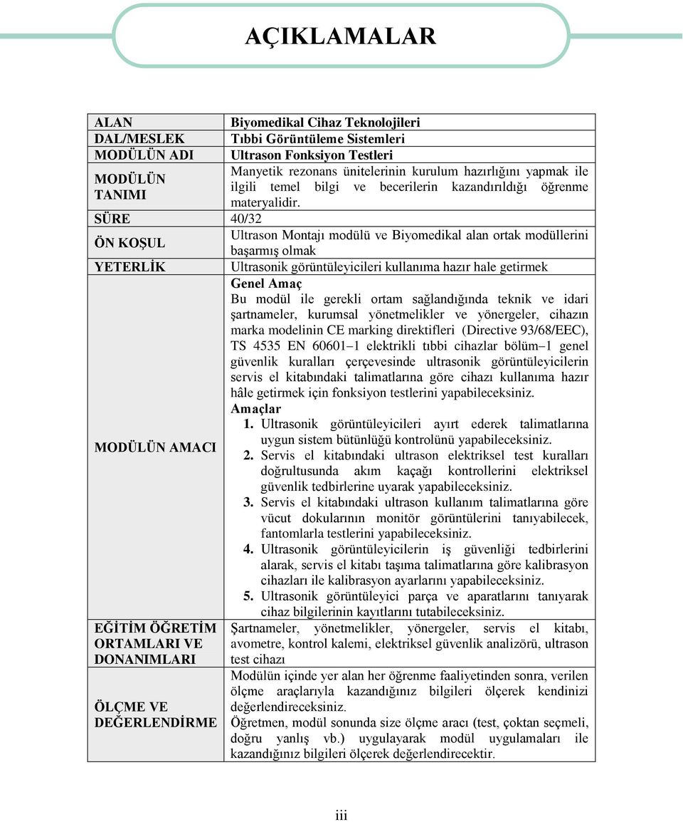 SÜRE 40/32 ÖN KOŞUL Ultrason Montajı modülü ve Biyomedikal alan ortak modüllerini başarmış olmak YETERLİK Ultrasonik görüntüleyicileri kullanıma hazır hale getirmek Genel Amaç Bu modül ile gerekli