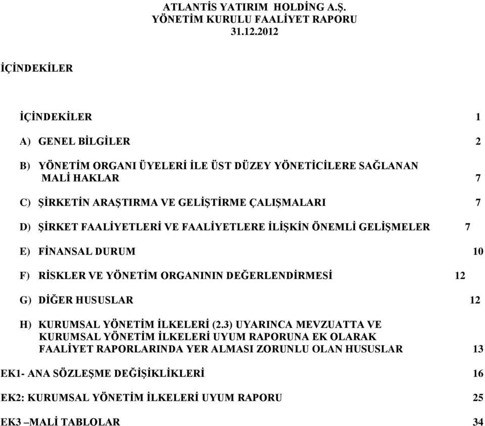 ÇALIŞMALARI 7 D) ŞİRKET FAALİYETLERİ VE FAALİYETLERE İLİŞKİN ÖNEMLİ GELİŞMELER 7 E) FİNANSAL DURUM 10 F) RİSKLER VE YÖNETİM ORGANININ DEĞERLENDİRMESİ 12 G) DİĞER