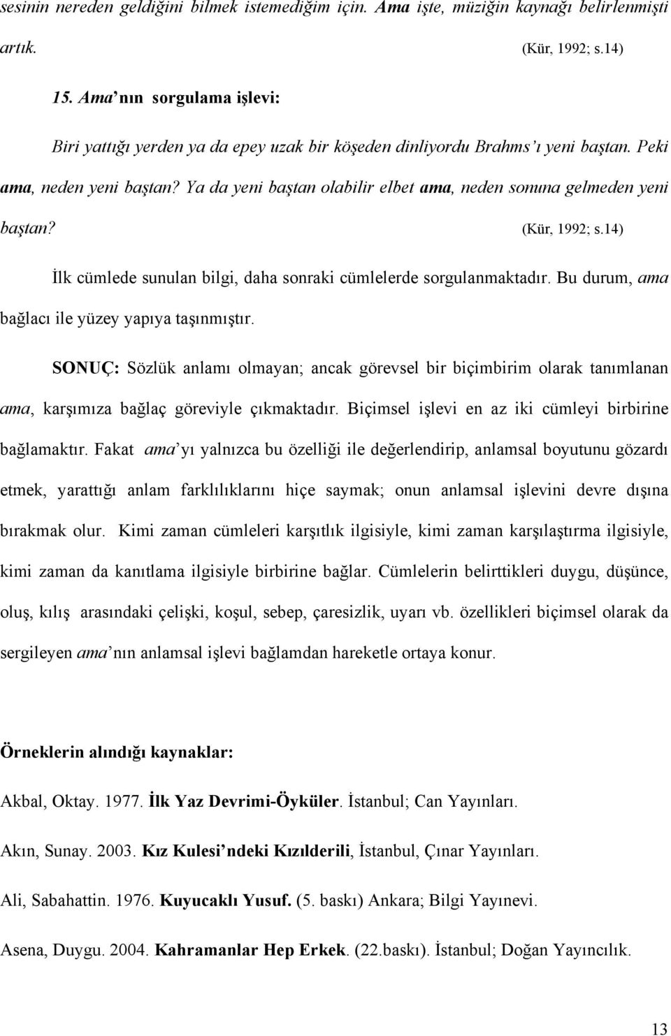 Ya da yeni baştan olabilir elbet ama, neden sonuna gelmeden yeni baştan? (Kür, 1992; s.14) İlk cümlede sunulan bilgi, daha sonraki cümlelerde sorgulanmaktadır.