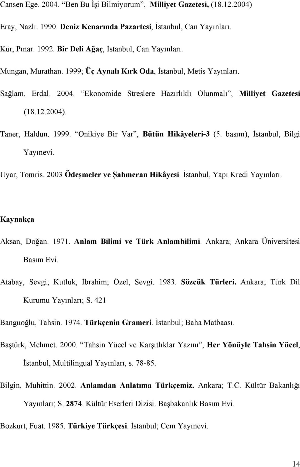 2004). Taner, Haldun. 1999. Onikiye Bir Var, Bütün Hikâyeleri-3 (5. basım), İstanbul, Bilgi Yayınevi. Uyar, Tomris. 2003 Ödeşmeler ve Şahmeran Hikâyesi. İstanbul, Yapı Kredi Yayınları.