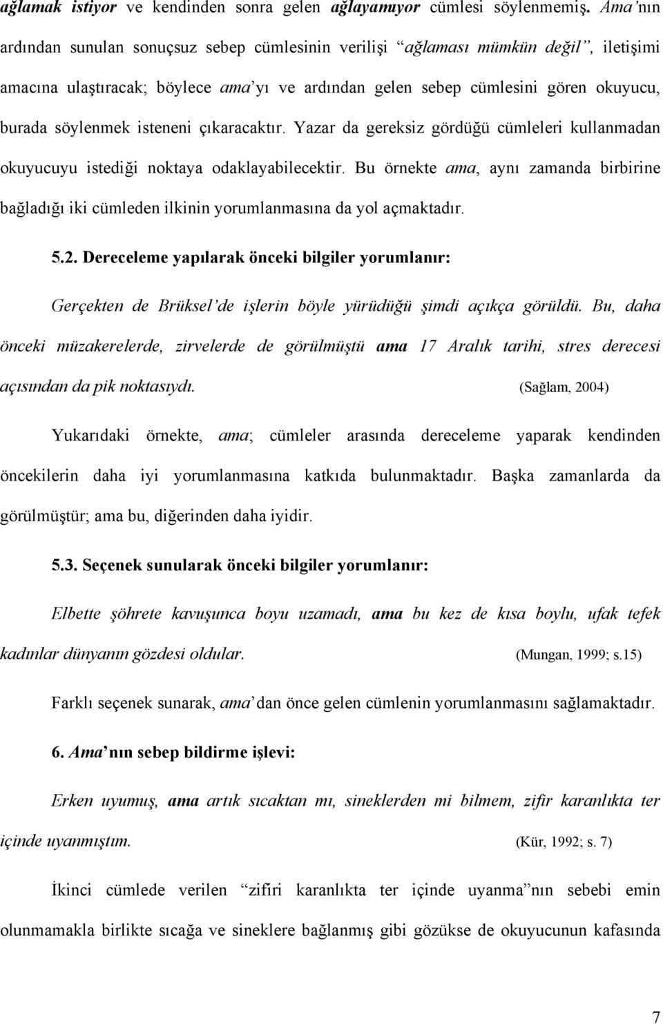 isteneni çıkaracaktır. Yazar da gereksiz gördüğü cümleleri kullanmadan okuyucuyu istediği noktaya odaklayabilecektir.