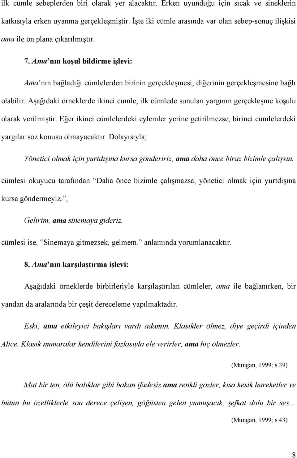 Ama nın koşul bildirme işlevi: Ama nın bağladığı cümlelerden birinin gerçekleşmesi, diğerinin gerçekleşmesine bağlı olabilir.