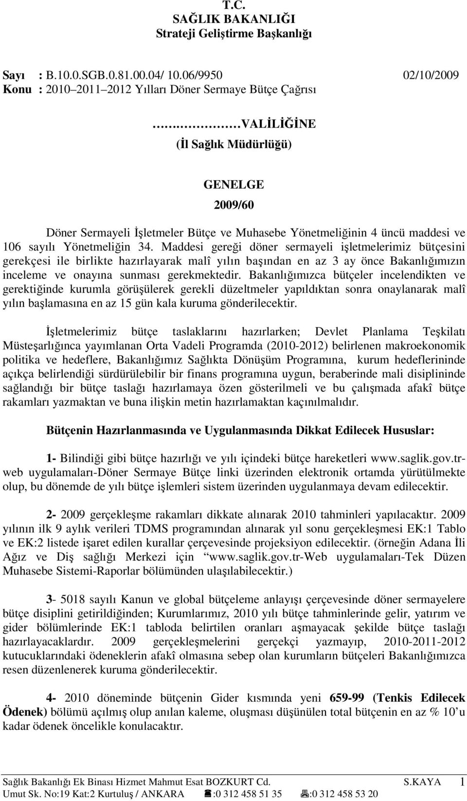 Maddesi gereği döner sermayeli işletmelerimiz bütçesini gerekçesi ile birlikte hazırlayarak malî yılın başından en az 3 ay önce Bakanlığımızın inceleme ve onayına sunması gerekmektedir.