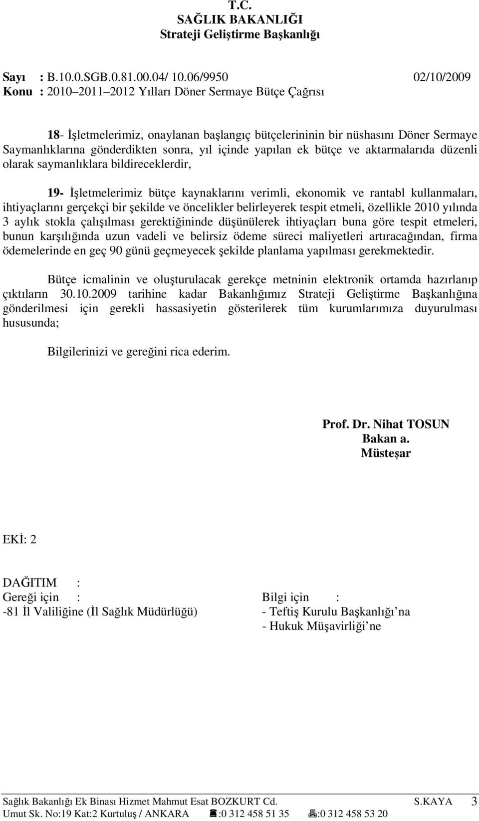 içinde yapılan ek bütçe ve aktarmalarıda düzenli olarak saymanlıklara bildireceklerdir, 19- Đşletmelerimiz bütçe kaynaklarını verimli, ekonomik ve rantabl kullanmaları, ihtiyaçlarını gerçekçi bir