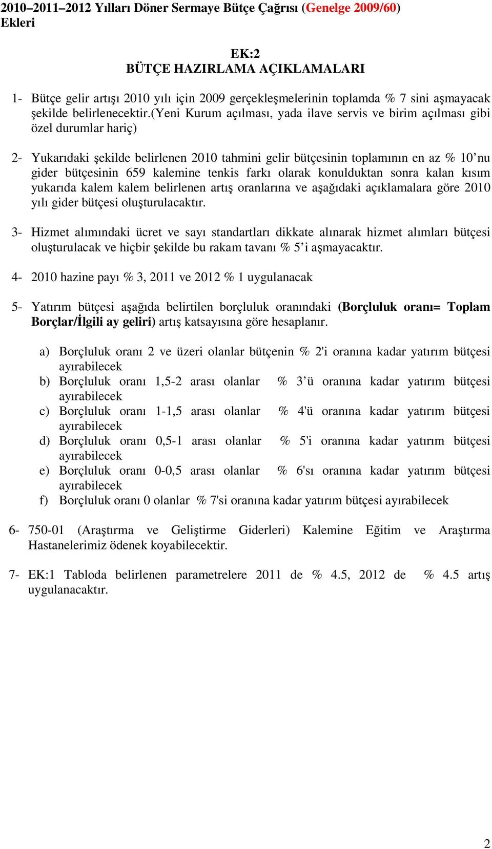 (yeni Kurum açılması, yada ilave servis ve birim açılması gibi özel durumlar hariç) 2- Yukarıdaki şekilde belirlenen 2010 tahmini gelir bütçesinin toplamının en az % 10 nu gider bütçesinin 659