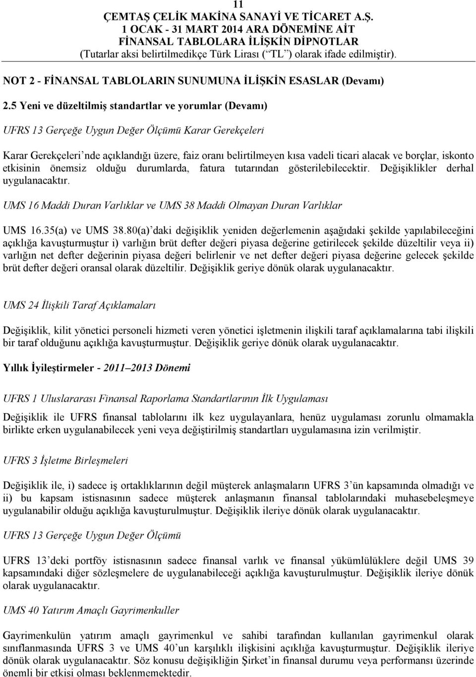 ve borçlar, iskonto etkisinin önemsiz olduğu durumlarda, fatura tutarından gösterilebilecektir. Değişiklikler derhal uygulanacaktır.