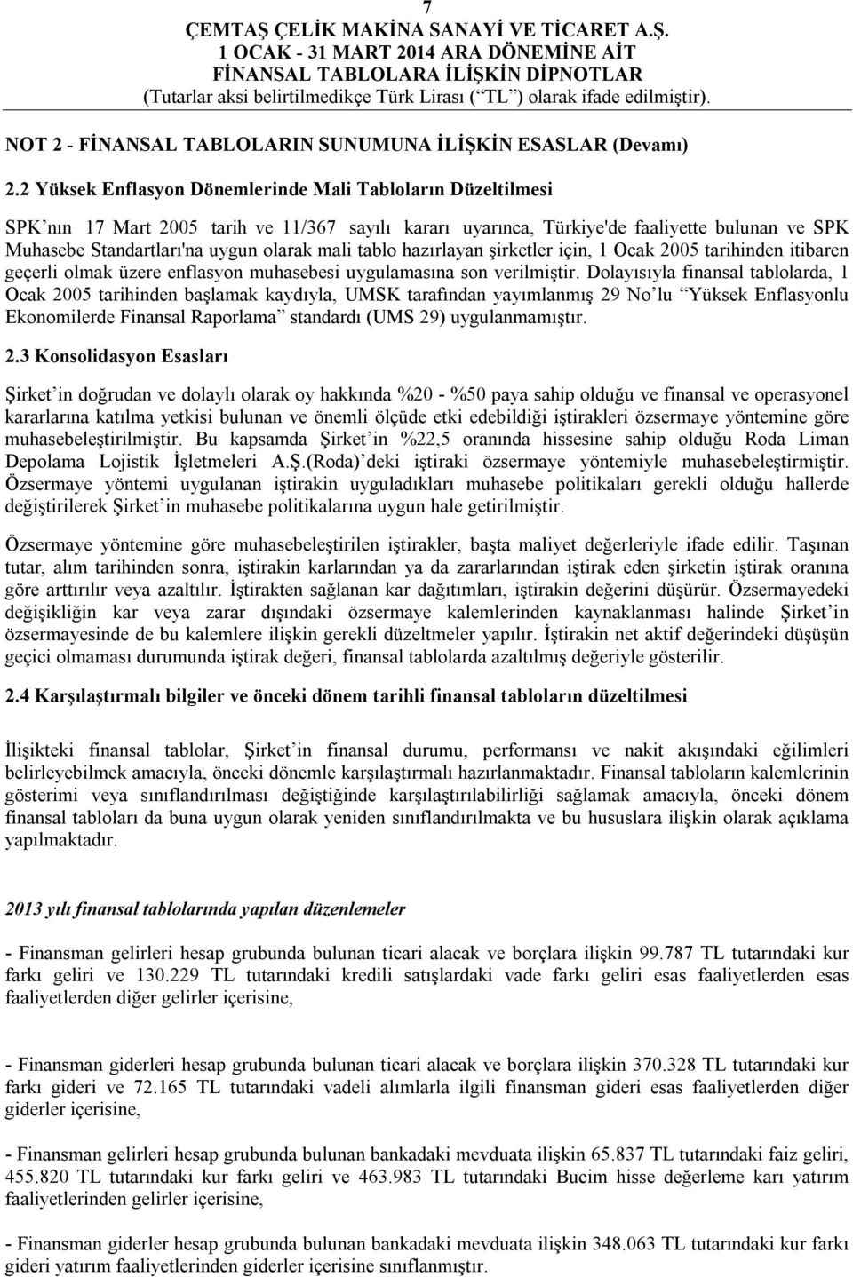 mali tablo hazırlayan şirketler için, 1 Ocak 2005 tarihinden itibaren geçerli olmak üzere enflasyon muhasebesi uygulamasına son verilmiştir.