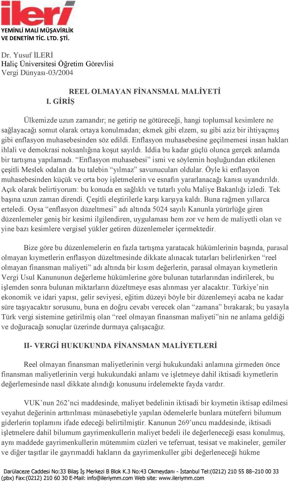 muhasebesinden söz edildi. Enflasyon muhasebesine geçilmemesi insan hakları ihlali ve demokrasi noksanlığına koşut sayıldı. İddia bu kadar güçlü olunca gerçek anlamda bir tartışma yapılamadı.