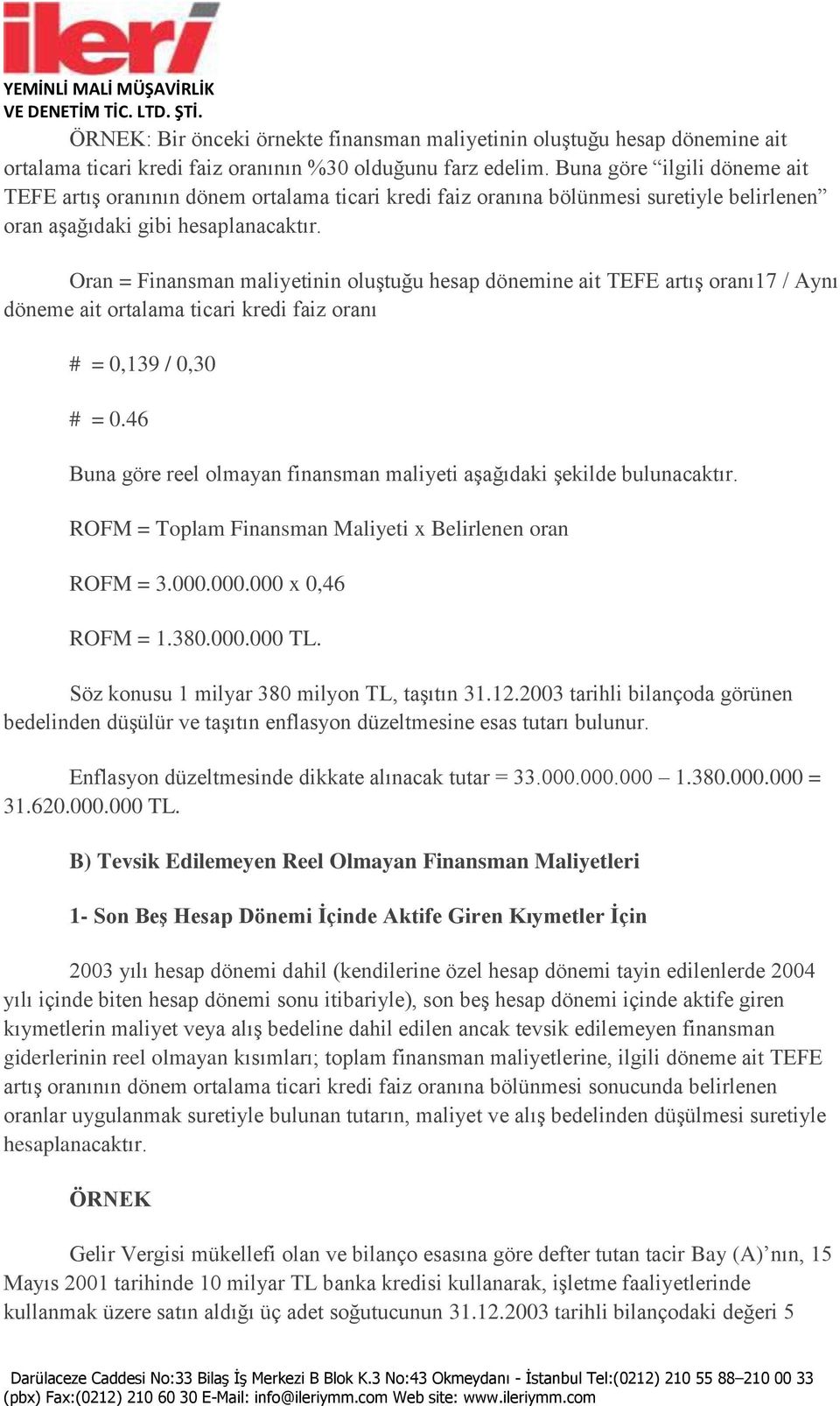 Oran = Finansman maliyetinin oluştuğu hesap dönemine ait TEFE artış oranı17 / Aynı döneme ait ortalama ticari kredi faiz oranı # = 0,139 / 0,30 # = 0.