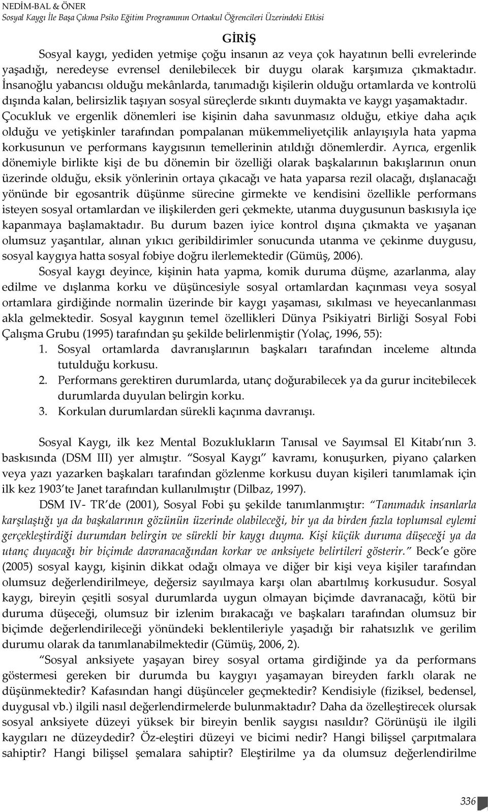 İnsanoğlu yabancısı olduğu mekânlarda, tanımadığı kişilerin olduğu ortamlarda ve kontrolü dışında kalan, belirsizlik taşıyan sosyal süreçlerde sıkıntı duymakta ve kaygı yaşamaktadır.