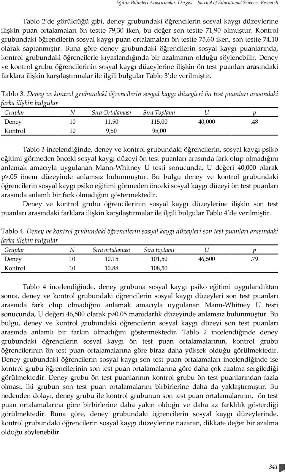 Buna göre deney grubundaki öğrencilerin sosyal kaygı puanlarında, kontrol grubundaki öğrencilerle kıyaslandığında bir azalmanın olduğu söylenebilir.