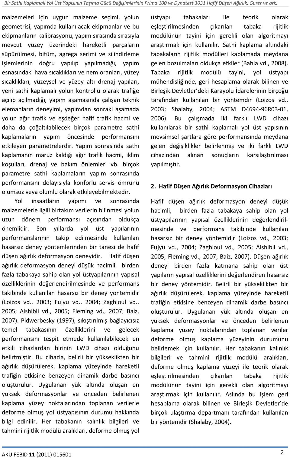 yapıları, yeni sathi kaplamalı yolun kontrollü olarak trafiğe açılıp açılmadığı, yapım aşamasında çalışan teknik elemanların deneyimi, yapımdan sonraki aşamada yolun ağır trafik ve eşdeğer hafif