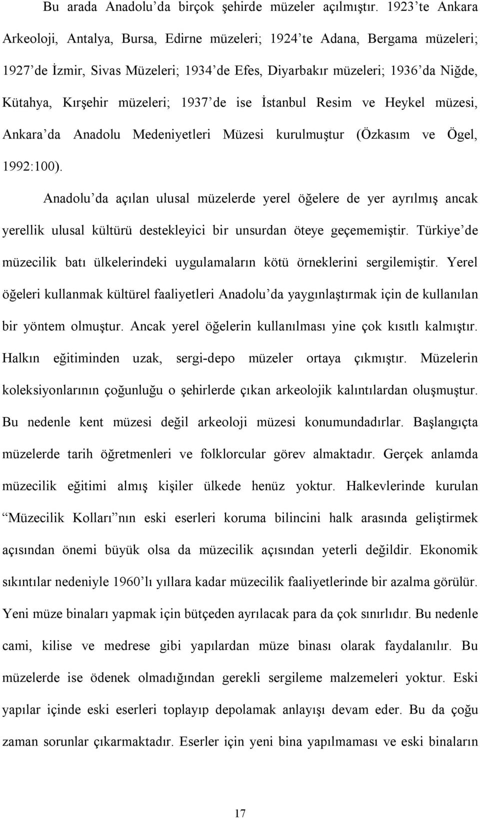 müzeleri; 1937 de ise İstanbul Resim ve Heykel müzesi, Ankara da Anadolu Medeniyetleri Müzesi kurulmuştur (Özkasım ve Ögel, 1992:100).