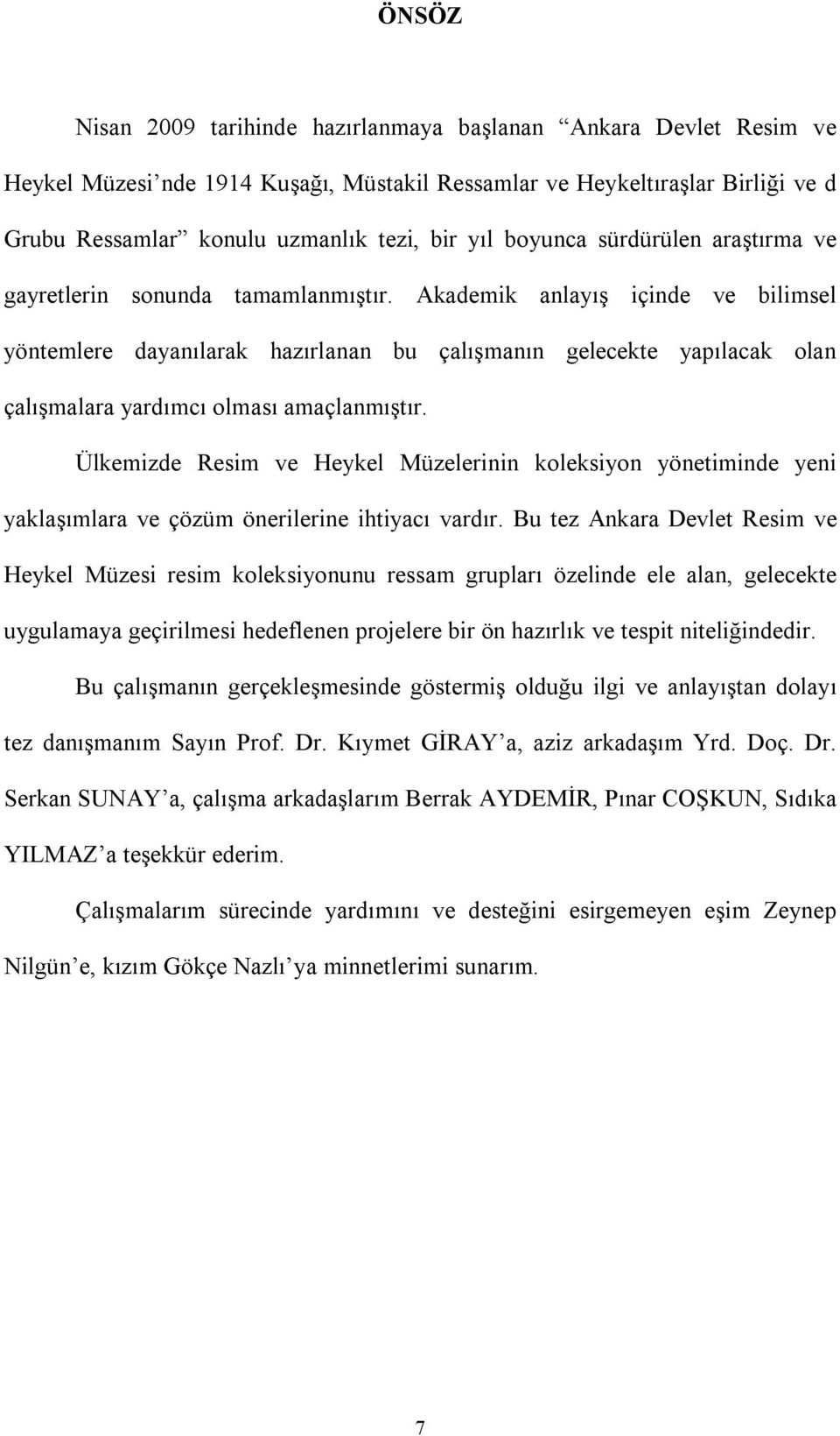 Akademik anlayış içinde ve bilimsel yöntemlere dayanılarak hazırlanan bu çalışmanın gelecekte yapılacak olan çalışmalara yardımcı olması amaçlanmıştır.