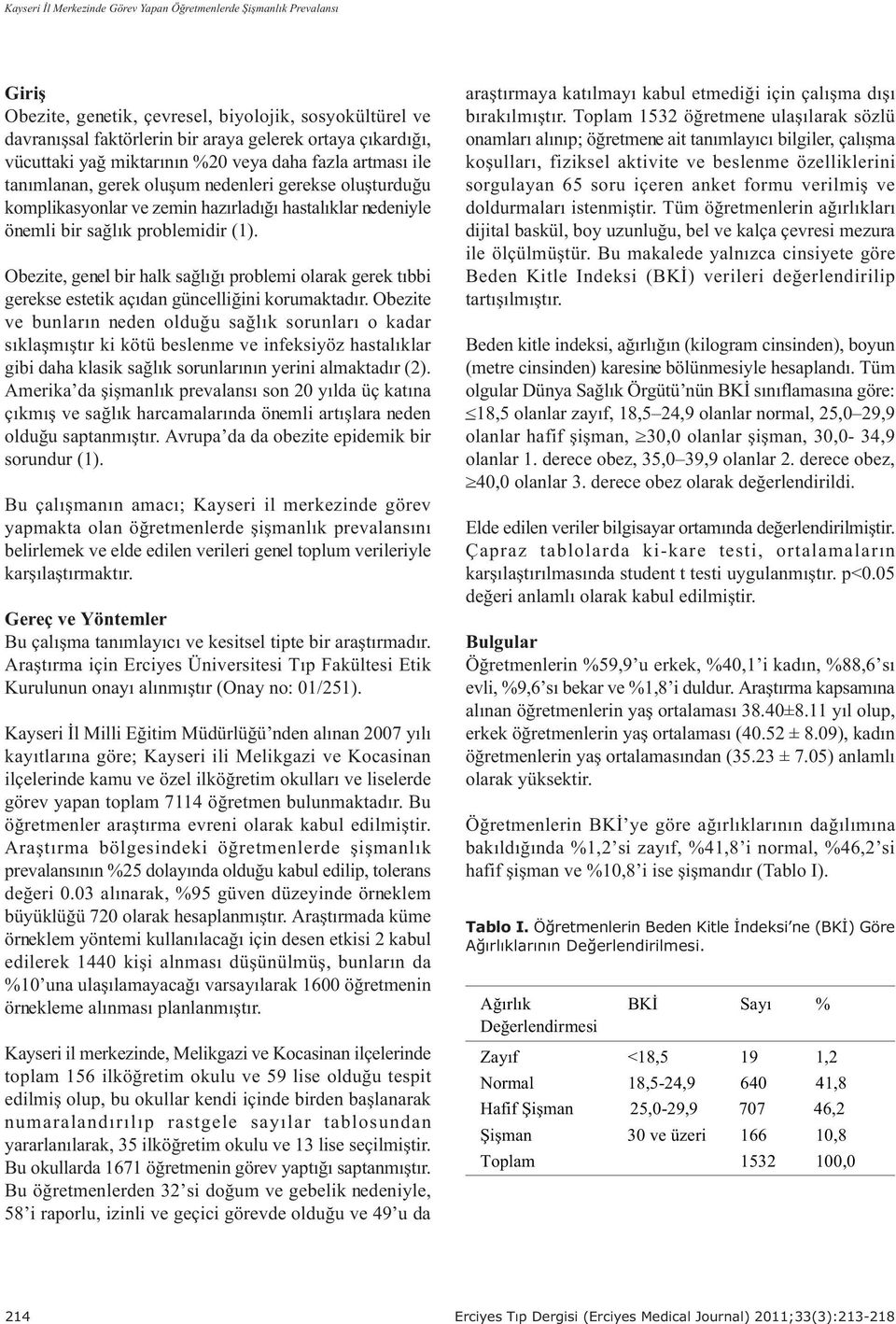 problemidir (1). Obezite, genel bir halk saðlýðý problemi olarak gerek týbbi gerekse estetik açýdan güncelliðini korumaktadýr.