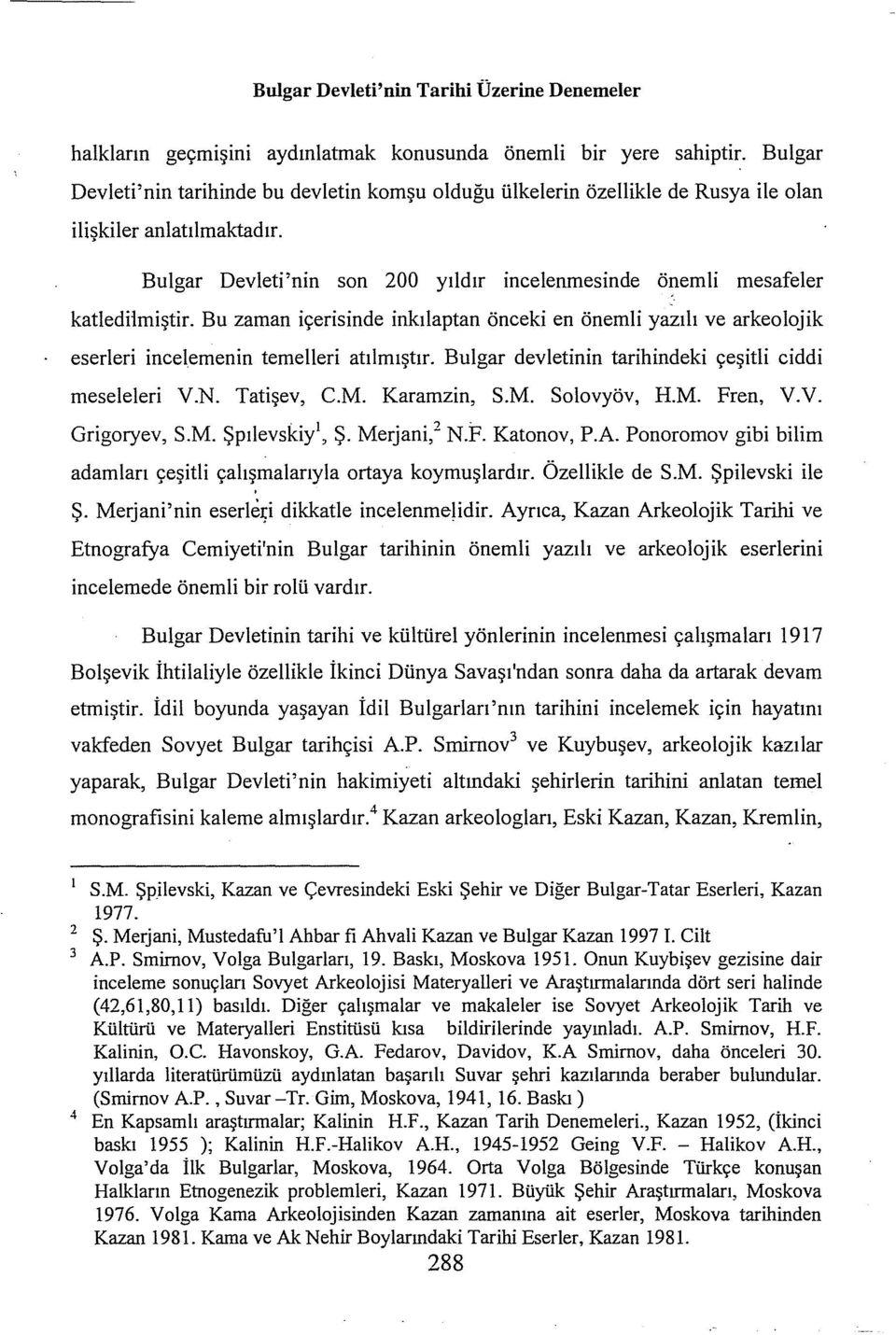 Bulgar Devleti'nin son 200 yldr incelenmesinde önemli mesafeler Bu zaman içerisinde inklaptan önceki en önemli yazl ve arkeolajik eserleri incelemenin temelleri atlmştr.