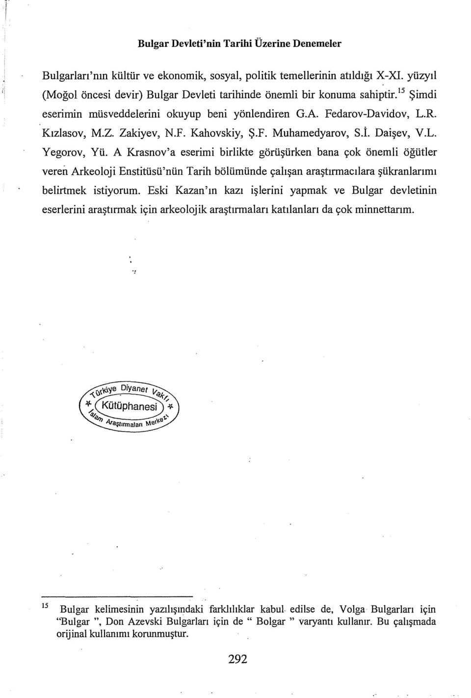 A Krasnov'a eserimi birlikte görüşürken bana çok önemli öğütler veren Arkeoloji Enstitüsü'nün Tarih bölümünde çalşan araştrmaclara şükranlarm belirtmek istiyorum.