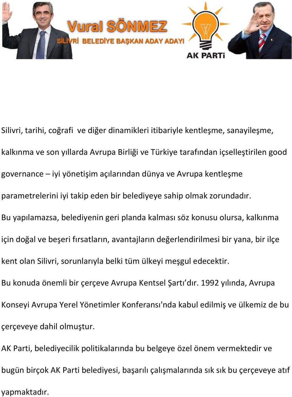 Bu yapılamazsa, belediyenin geri planda kalması söz konusu olursa, kalkınma için doğal ve beşeri fırsatların, avantajların değerlendirilmesi bir yana, bir ilçe kent olan Silivri, sorunlarıyla belki