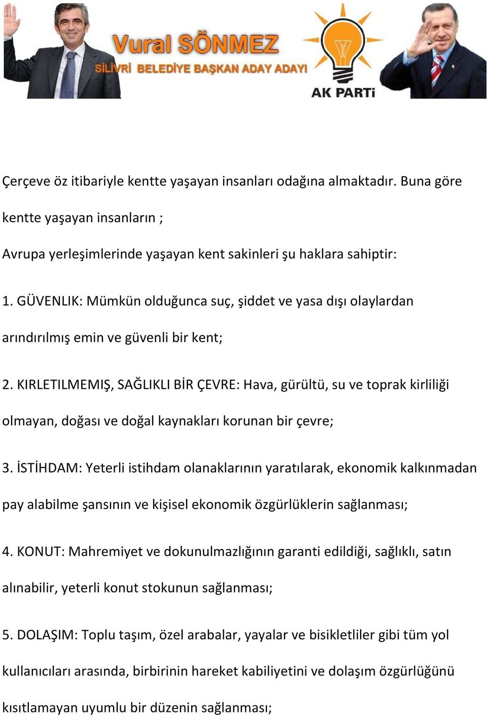 KIRLETILMEMIŞ, SAĞLIKLI BİR ÇEVRE: Hava, gürültü, su ve toprak kirliliği olmayan, doğası ve doğal kaynakları korunan bir çevre; 3.