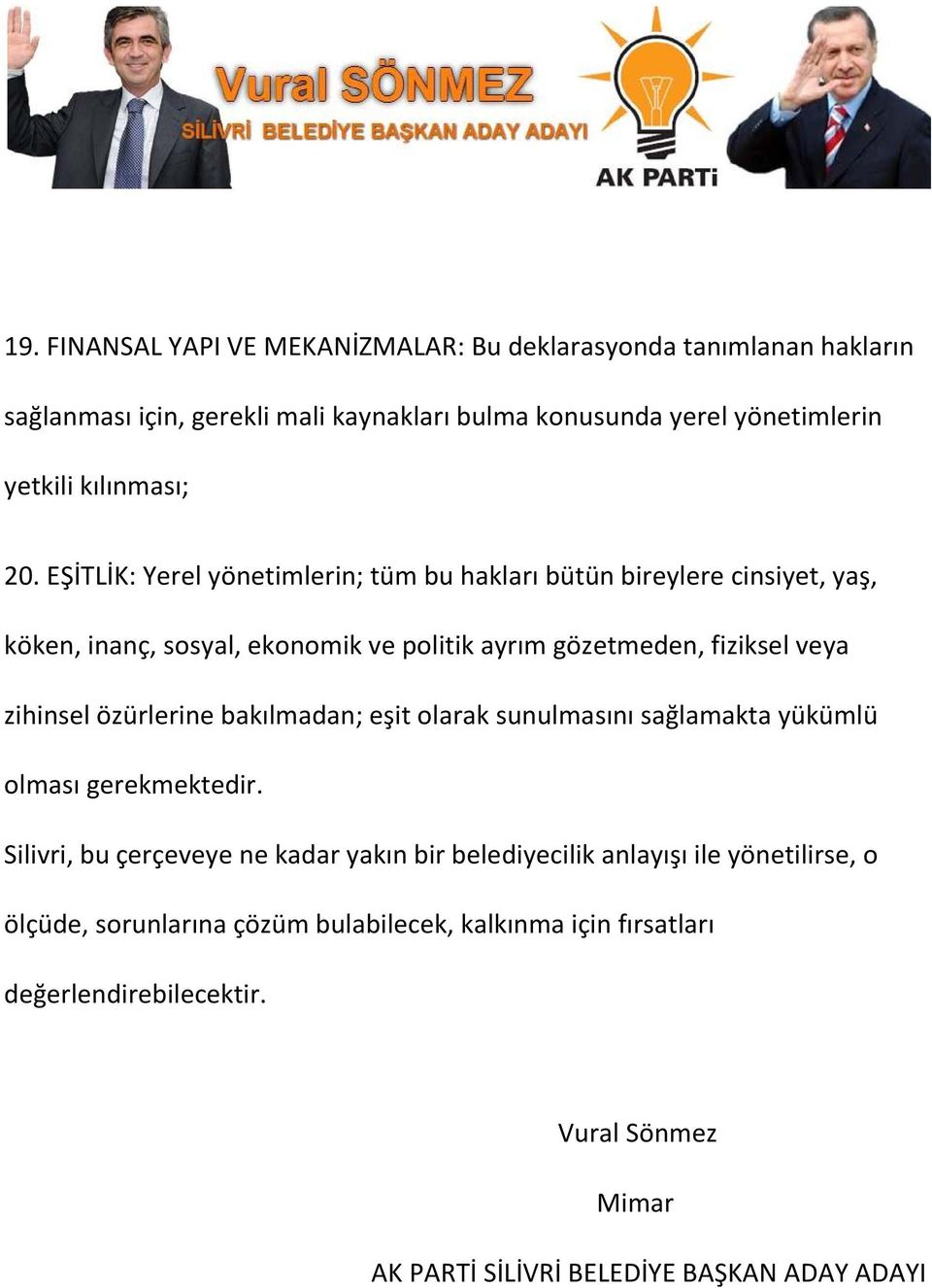 EŞİTLİK: Yerel yönetimlerin; tüm bu hakları bütün bireylere cinsiyet, yaş, köken, inanç, sosyal, ekonomik ve politik ayrım gözetmeden, fiziksel veya zihinsel